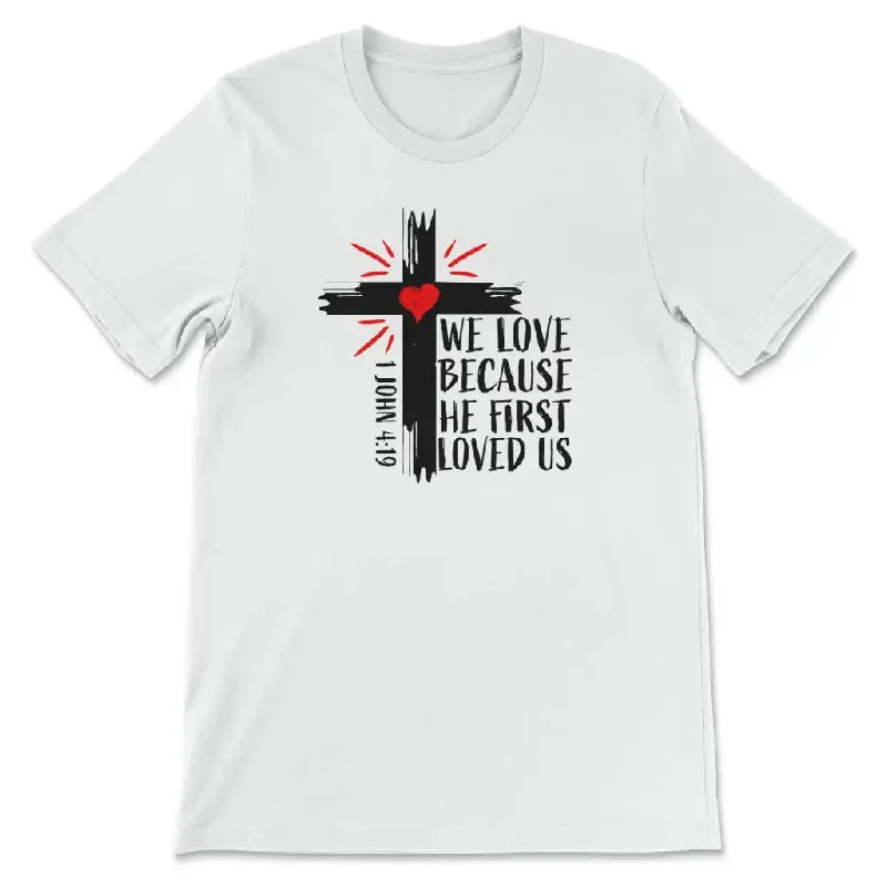 Christian t-shirt: 1 John 4:19 We love because He first loved us t-shirt