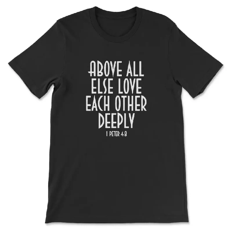 1 Peter 4:8 Above All Else Love Each Other T-shirt